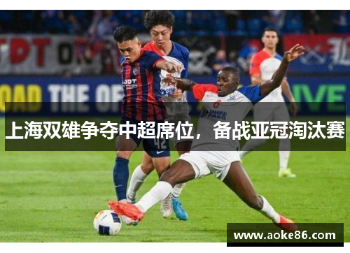 上海双雄争夺中超席位，备战亚冠淘汰赛