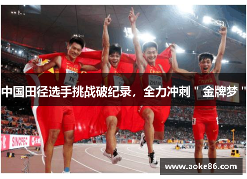 中国田径选手挑战破纪录，全力冲刺＂金牌梦＂