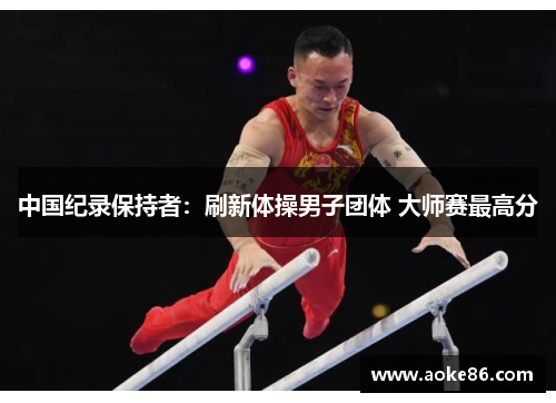 中国纪录保持者：刷新体操男子团体 大师赛最高分