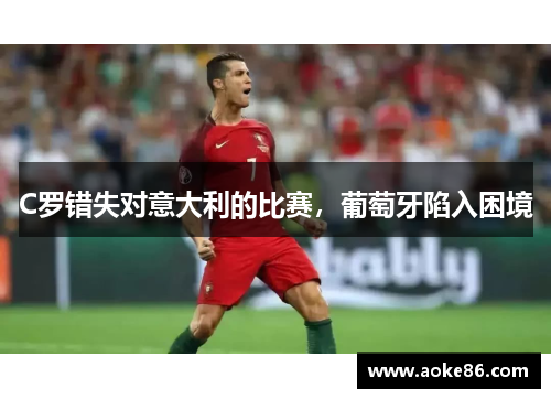 C罗错失对意大利的比赛，葡萄牙陷入困境