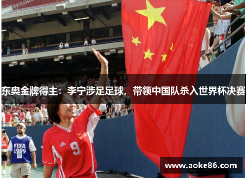 东奥金牌得主：李宁涉足足球，带领中国队杀入世界杯决赛