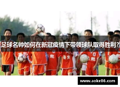 足球名帅如何在新冠疫情下带领球队取得胜利？
